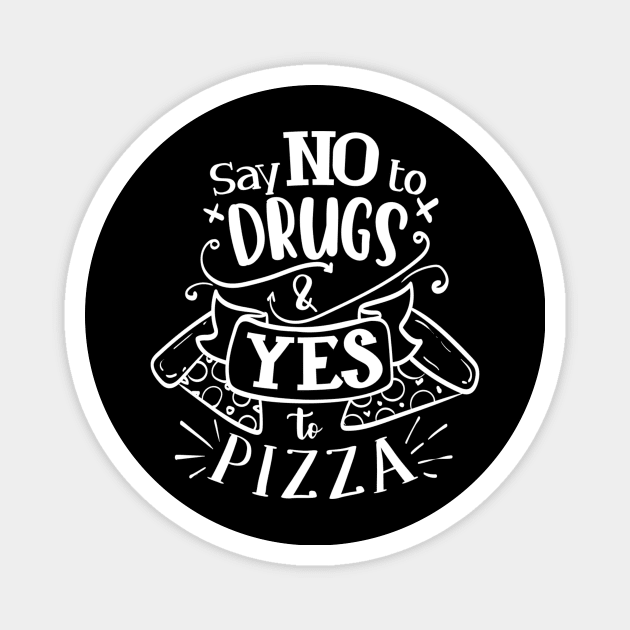 Say No To Drugs Say Yes to Pizza Funny Pizza Lover Magnet by Ghost Of A Chance 